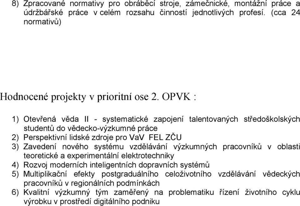 OPVK : 1) Otevřená věda II - systematické zapojení talentovaných středoškolských studentů do vědecko-výzkumné práce 2) Perspektivní lidské zdroje pro VaV FEL ZČU 3) Zavedení nového