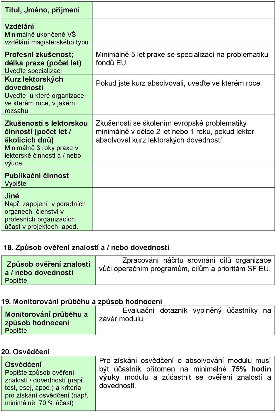 zapojení v poradních orgánech, členství v profesních organizacích, účast v projektech, apod. Minimálně 5 let praxe se specializací na problematiku fondů EU.