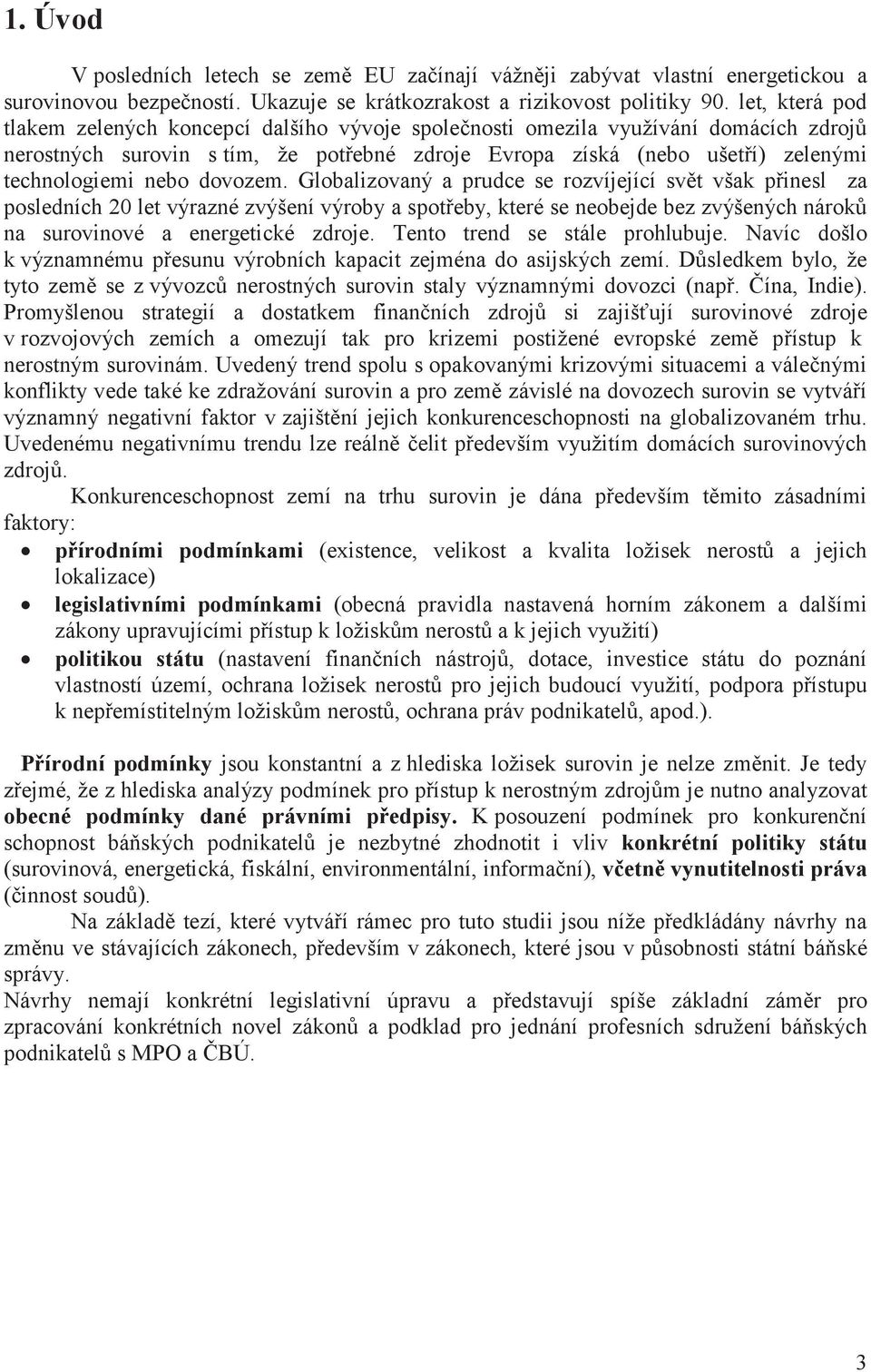 nebo dovozem. Globalizovaný a prudce se rozvíjející svět však přinesl za posledních 20 let výrazné zvýšení výroby a spotřeby, které se neobejde bez zvýšených nároků na surovinové a energetické zdroje.