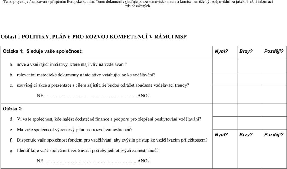 Otázka 2: d. Ví vaše společnost, kde nalézt dodatečné finance a podporu pro zlepšení poskytování vzdělávání? e. Má vaše společnost výcvikový plán pro rozvoj zaměstnanců? f. Disponuje vaše společnost fondem pro vzdělávání, aby zvýšila přístup ke vzdělávacím příležitostem?