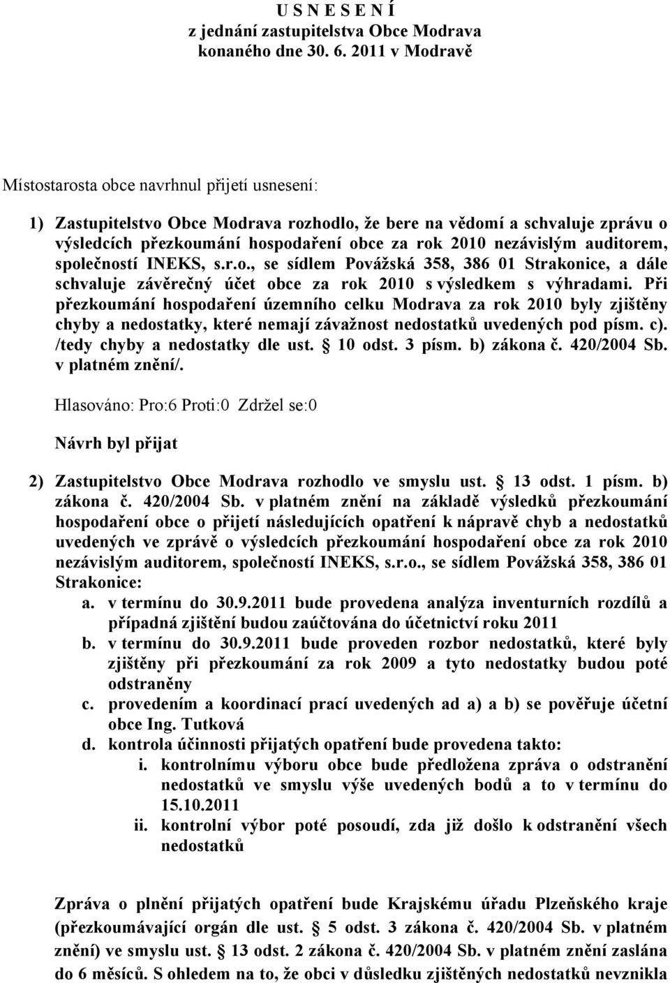 nezávislým auditorem, společností INEKS, s.r.o., se sídlem Povážská 358, 386 01 Strakonice, a dále schvaluje závěrečný účet obce za rok 2010 s výsledkem s výhradami.
