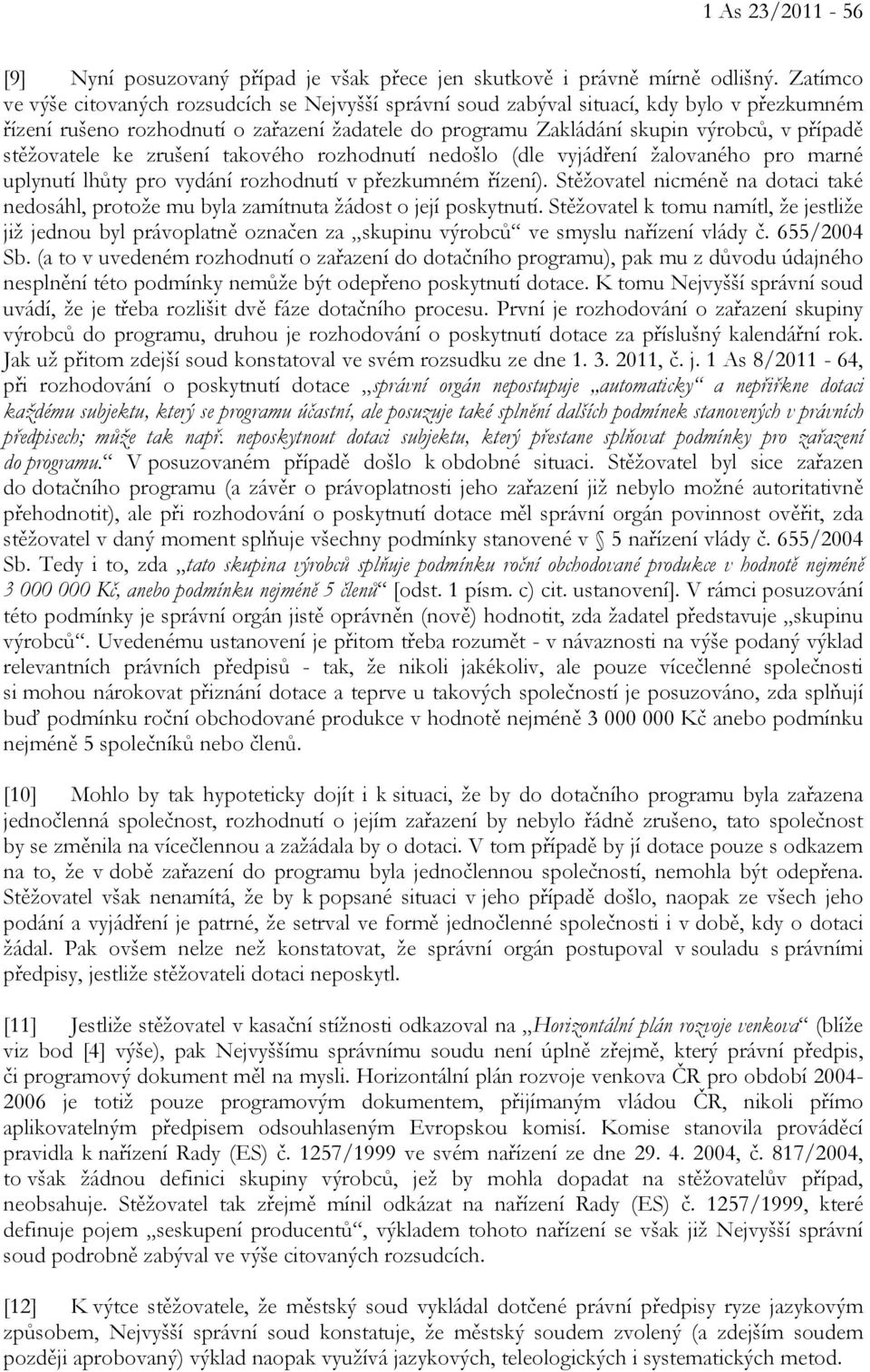 stěžovatele ke zrušení takového rozhodnutí nedošlo (dle vyjádření žalovaného pro marné uplynutí lhůty pro vydání rozhodnutí v přezkumném řízení).