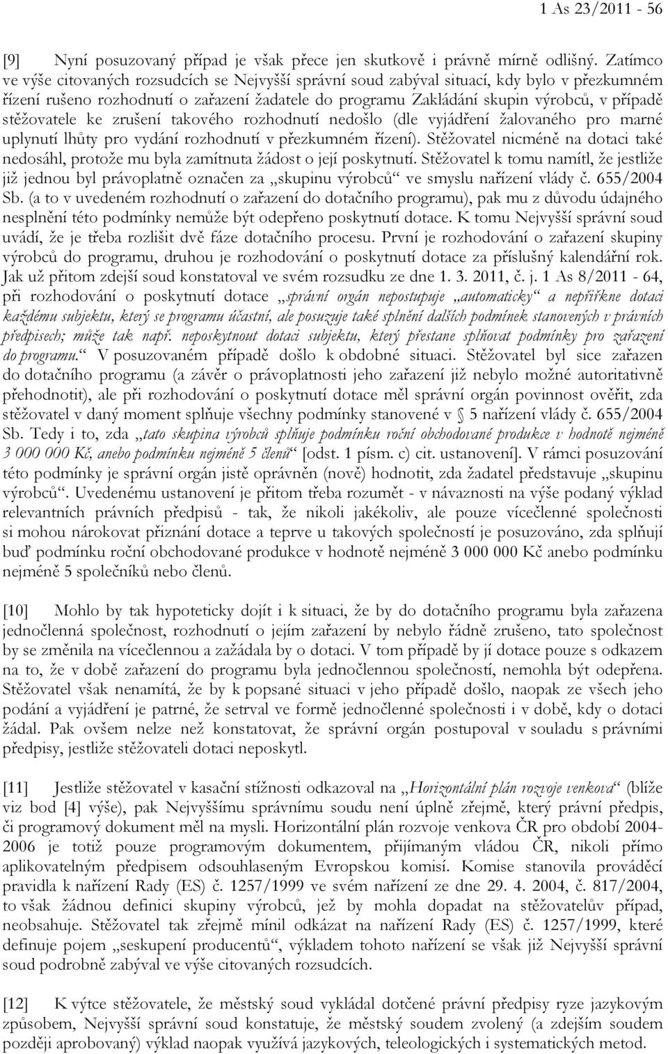 stěžovatele ke zrušení takového rozhodnutí nedošlo (dle vyjádření žalovaného pro marné uplynutí lhůty pro vydání rozhodnutí v přezkumném řízení).