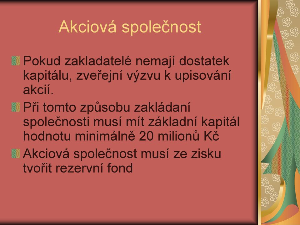 Při tomto způsobu zakládaní společnosti musí mít základní