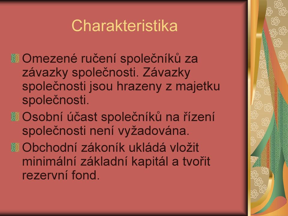 Osobní účast společníků na řízení společnosti není vyžadována.