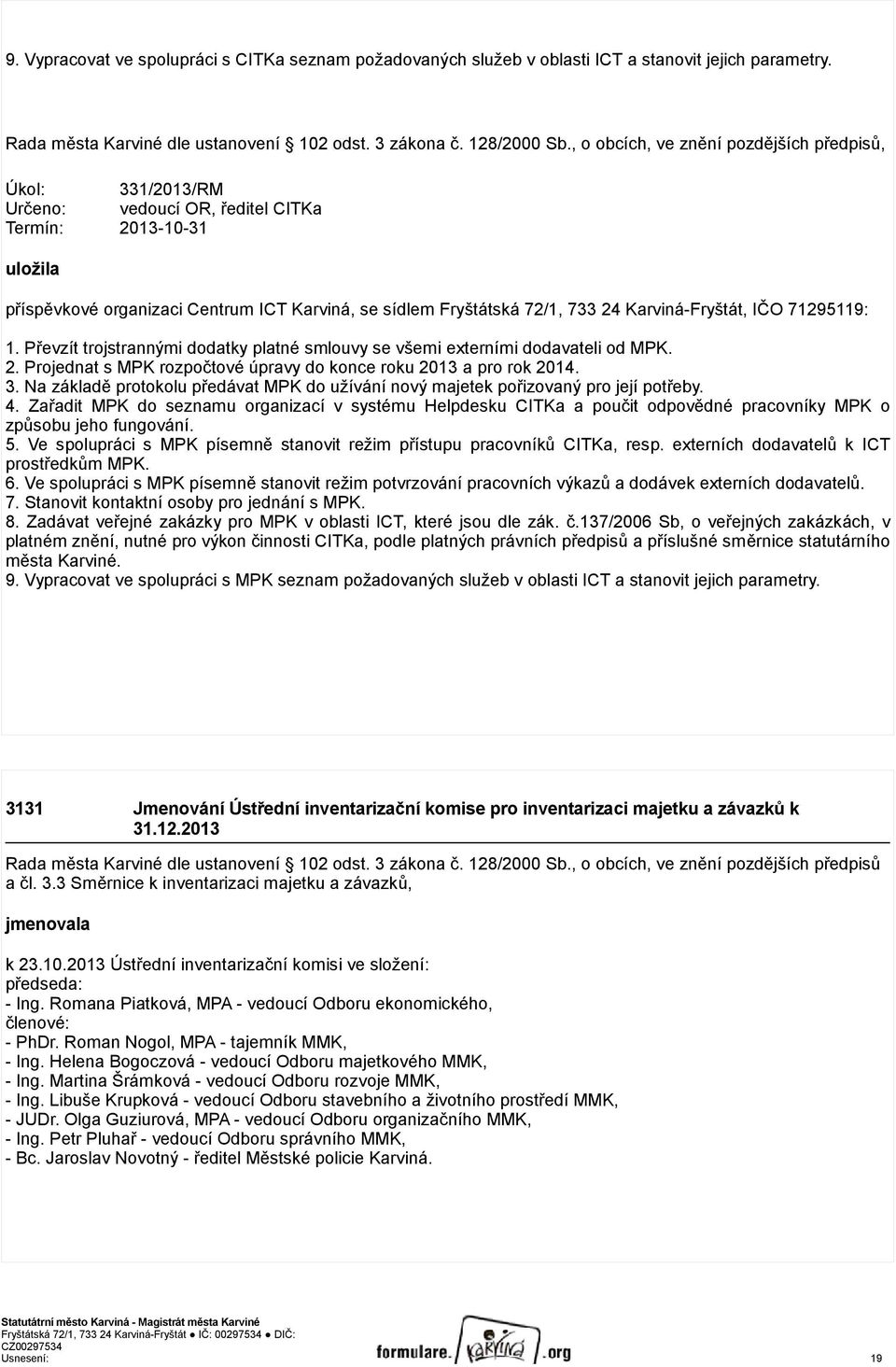 Karviná-Fryštát, IČO 71295119: 1. Převzít trojstrannými dodatky platné smlouvy se všemi externími dodavateli od MPK. 2. Projednat s MPK rozpočtové úpravy do konce roku 2013 a pro rok 2014. 3.