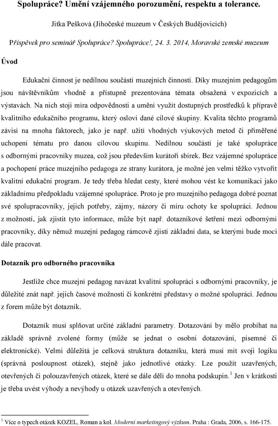 Díky muzejním pedagogům jsou návštěvníkům vhodně a přístupně prezentována témata obsažená v expozicích a výstavách.