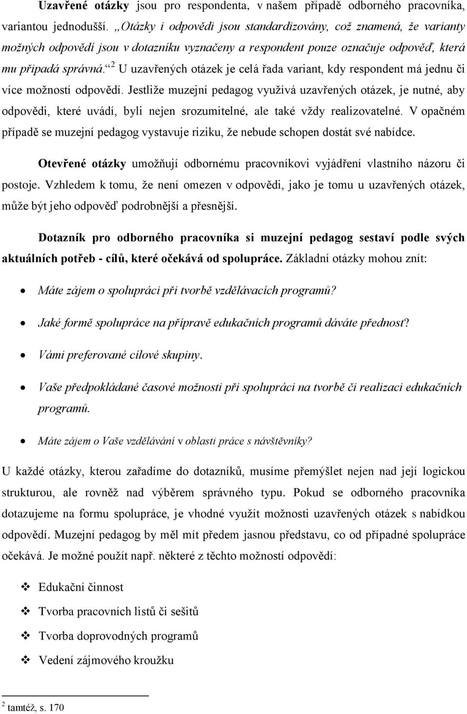 2 U uzavřených otázek je celá řada variant, kdy respondent má jednu či více možností odpovědí.