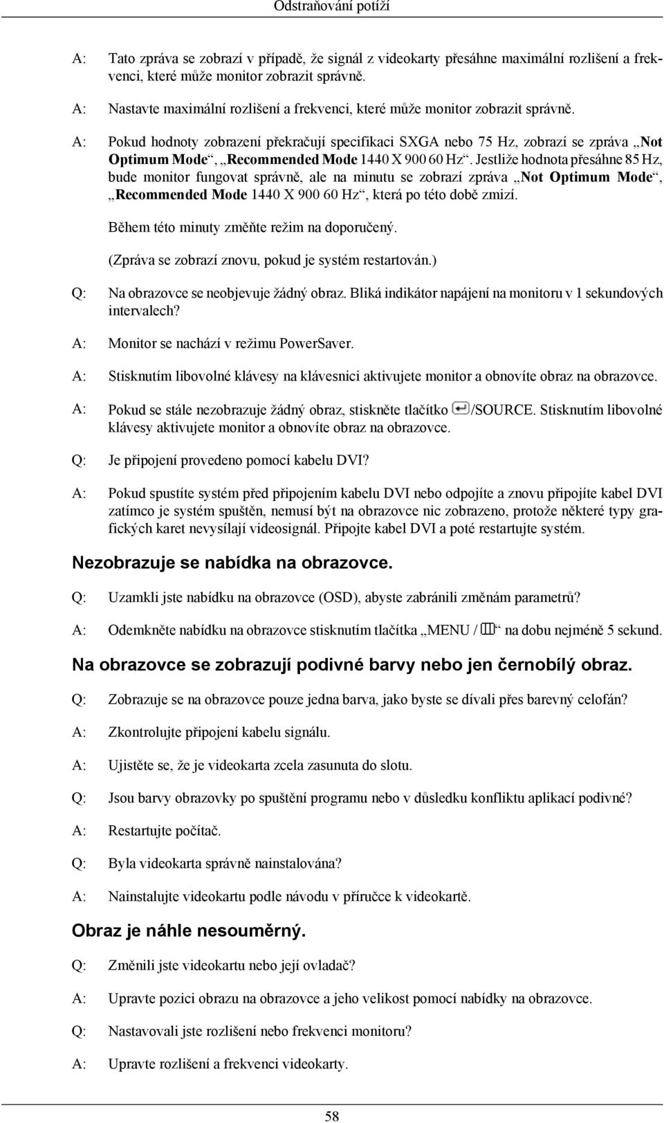 A: Pokud hodnoty zobrazení překračují specifikaci SXGA nebo 75 Hz, zobrazí se zpráva Not Optimum Mode, Recommended Mode 1440 X 900 60 Hz.