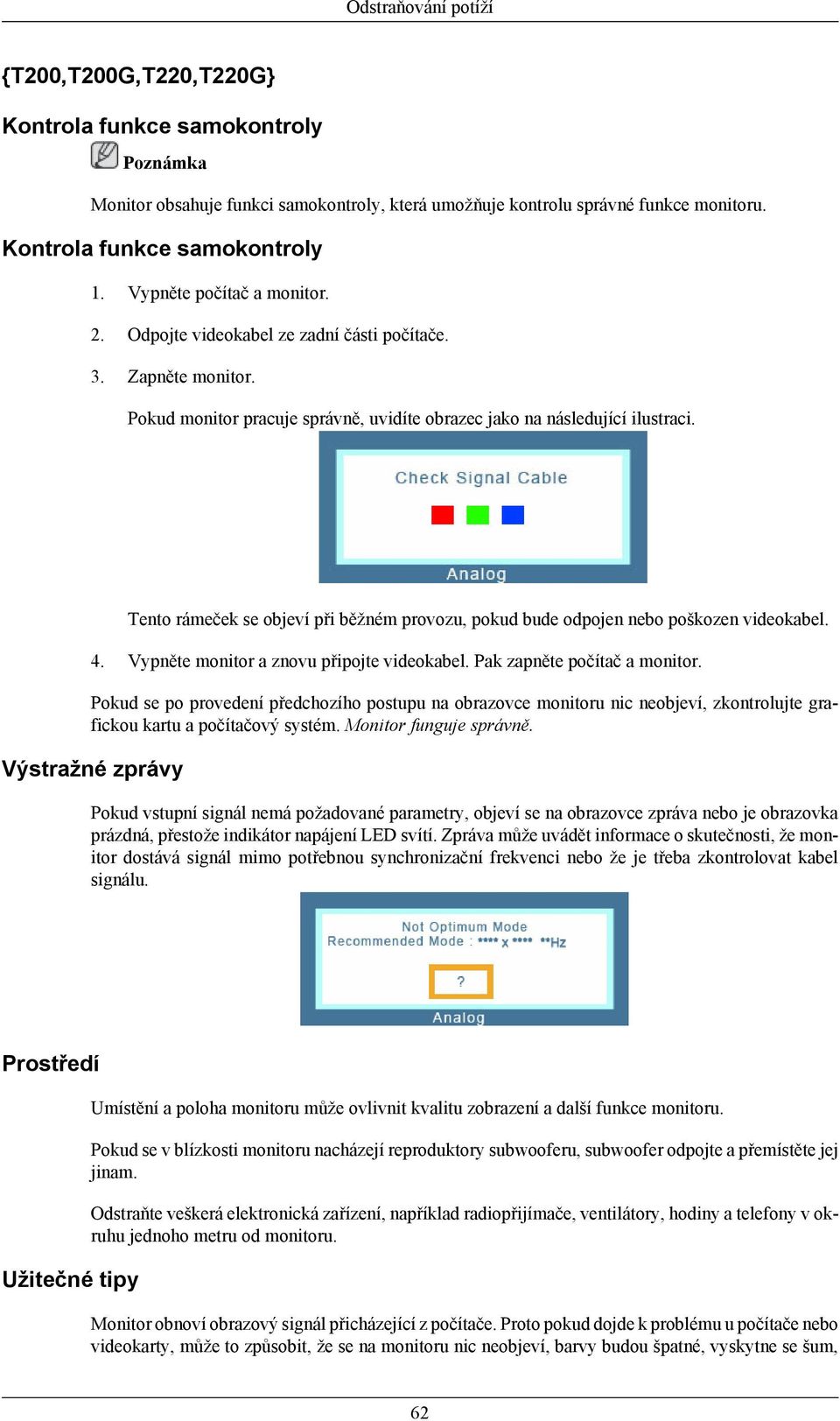 Tento rámeček se objeví při běžném provozu, pokud bude odpojen nebo poškozen videokabel. 4. Vypněte monitor a znovu připojte videokabel. Pak zapněte počítač a monitor.