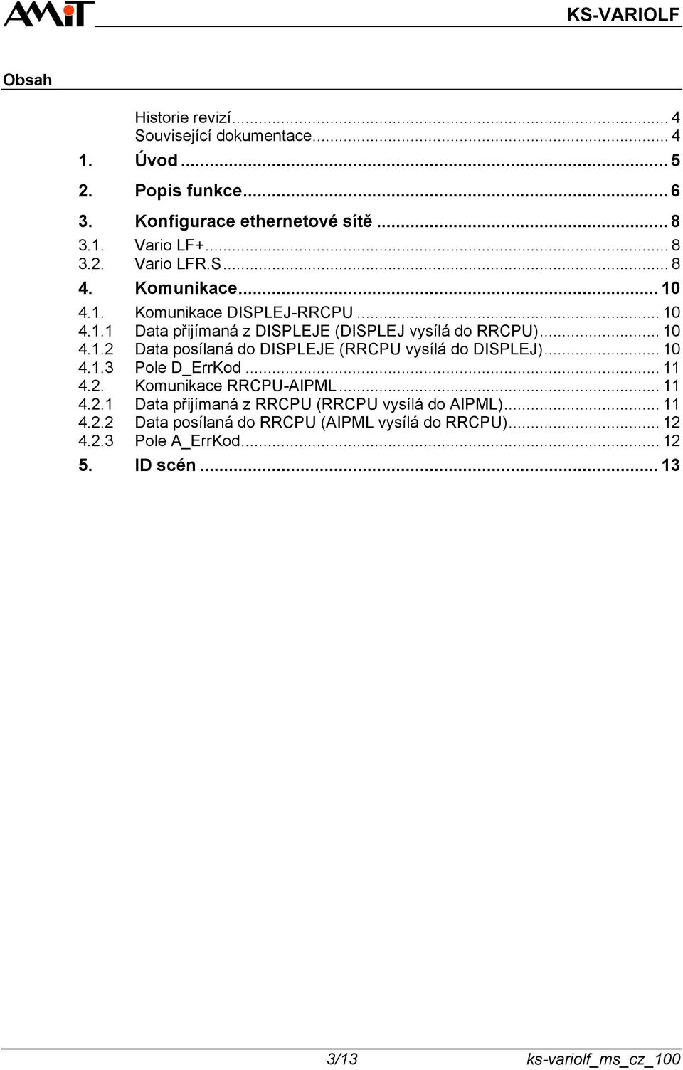 .. 10 4.1.3 Pole D_ErrKod... 11 4.2. Komunikace RRCPU-AIPML... 11 4.2.1 Data přijímaná z RRCPU (RRCPU vysílá do AIPML)... 11 4.2.2 Data posílaná do RRCPU (AIPML vysílá do RRCPU).