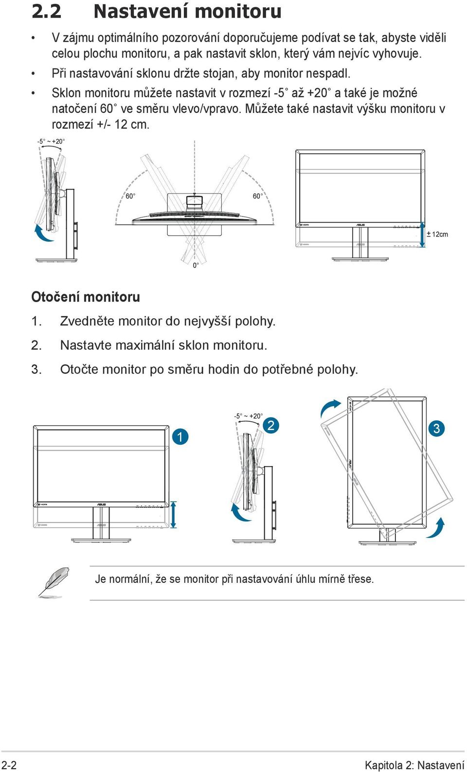 Sklon monitoru můžete nastavit v rozmezí -5 až +20 a také je možné natočení 60 ve směru vlevo/vpravo. Můžete také nastavit výšku monitoru v rozmezí +/- 12 cm.