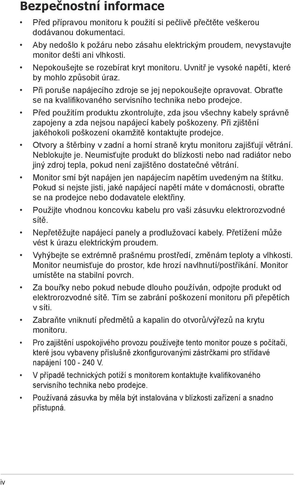 Při poruše napájecího zdroje se jej nepokoušejte opravovat. Obraťte se na kvalifikovaného servisního technika nebo prodejce.