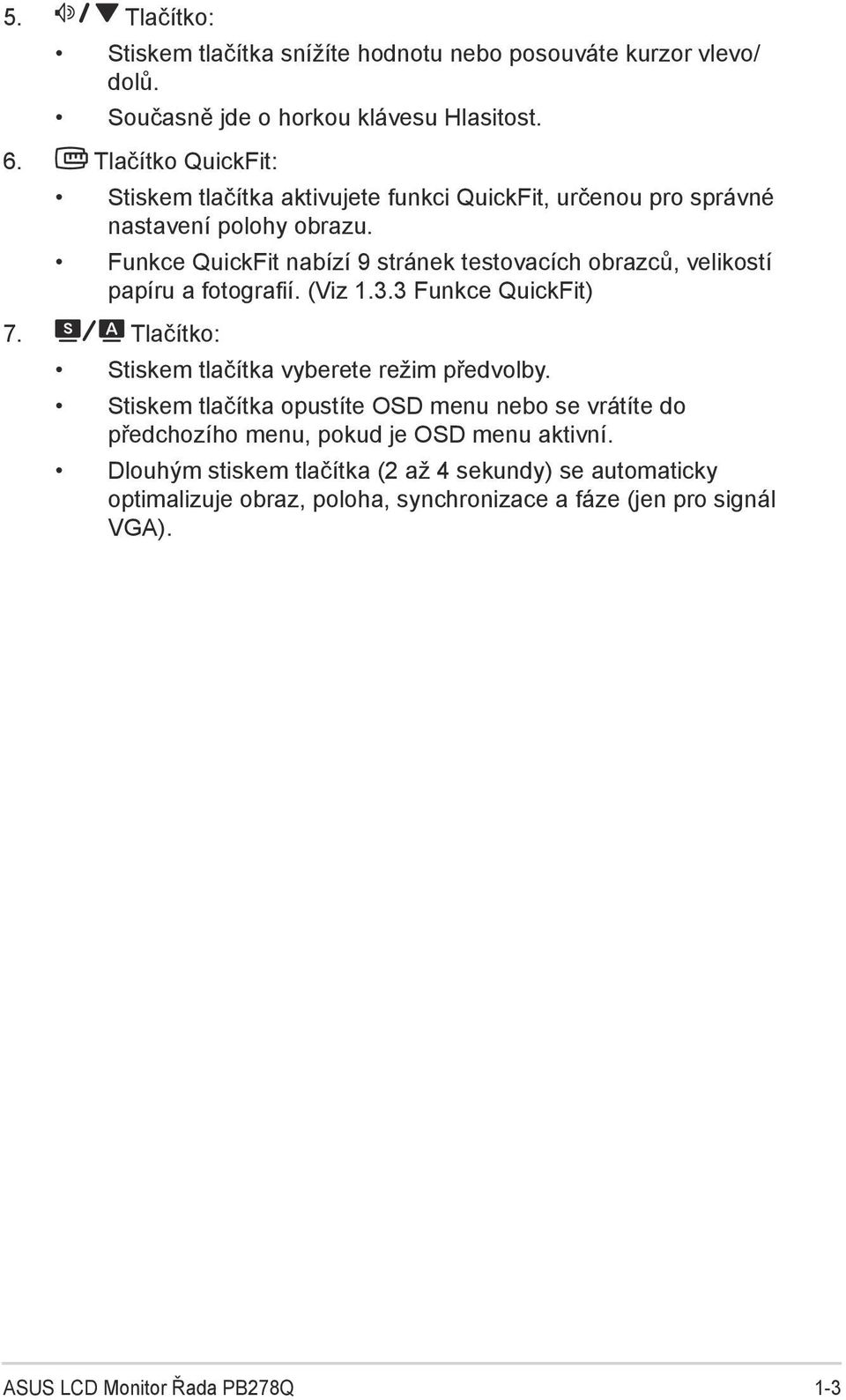 Funkce QuickFit nabízí 9 stránek testovacích obrazců, velikostí papíru a fotografií. (Viz 1.3.3 Funkce QuickFit) 7.
