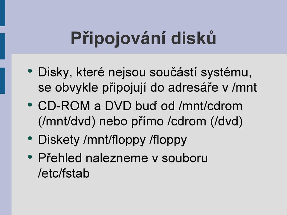 od /mnt/cdrom (/mnt/dvd) nebo přímo /cdrom (/dvd) Diskety