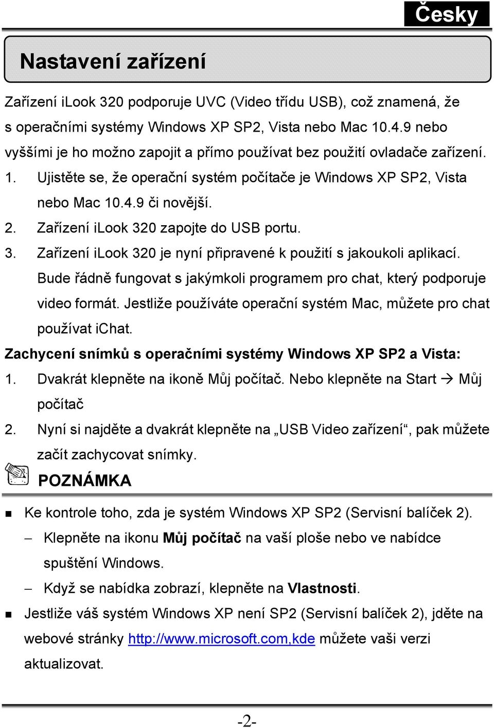 Zařízení ilook 320 zapojte do USB portu. 3. Zařízení ilook 320 je nyní připravené k použití s jakoukoli aplikací. Bude řádně fungovat s jakýmkoli programem pro chat, který podporuje video formát.