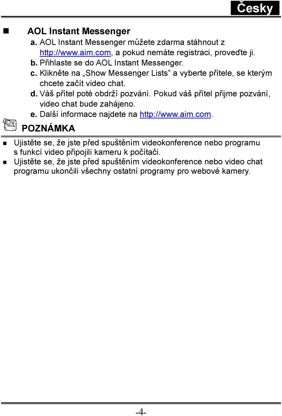 Pokud váš přítel přijme pozvání, video chat bude zahájeno. e. Další informace najdete na http://www.aim.com.