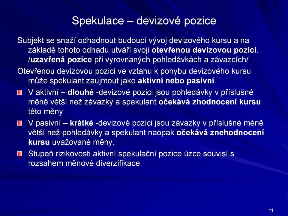 V aktivní dlouhé -devizové pozici jsou pohledávky v příslušné měně větší než závazky a spekulant očekává zhodnocení kursu této měny V pasivní krátké -devizové pozici jsou