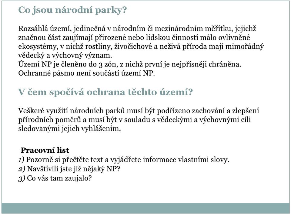 živočichové a neživá příroda mají mimořádný vědecký a výchovný význam. Území NP je členěno do 3 zón, z nichž první je nejpřísněji chráněna. Ochranné pásmo není součástí území NP.