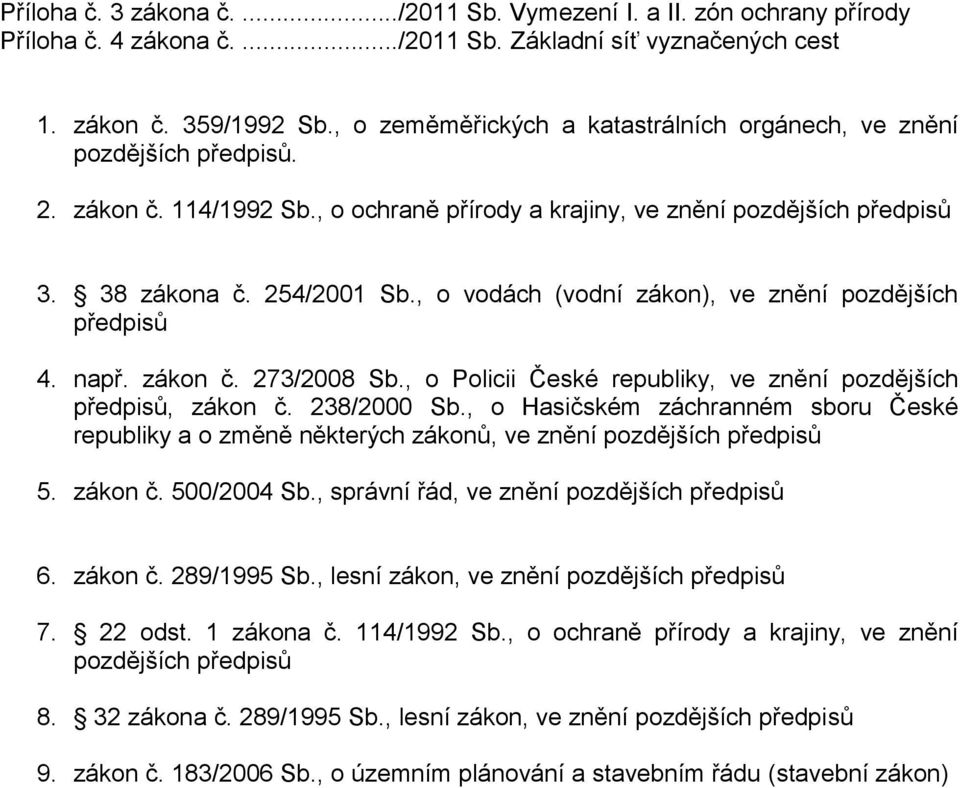 , o vodách (vodní zákon), ve znění pozdějších předpisů 4. např. zákon č. 273/2008 Sb., o Policii České republiky, ve znění pozdějších předpisů, zákon č. 238/2000 Sb.