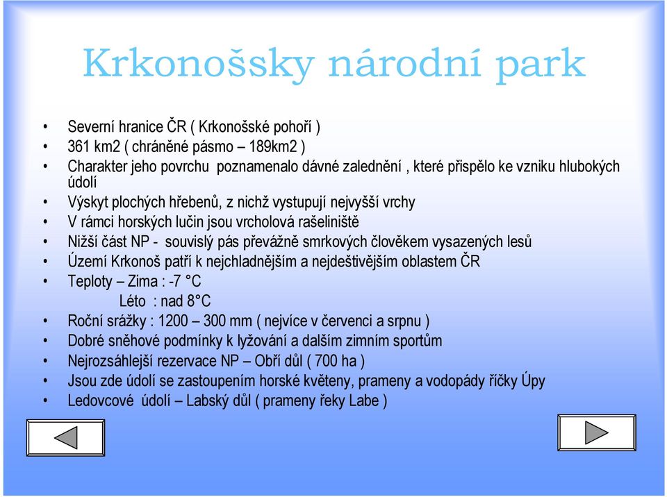 Území Krkonoš patří k nejchladnějším a nejdeštivějším oblastem ČR Teploty Zima : -7 C Léto : nad 8 C Roční srážky : 1200 300 mm ( nejvíce v červenci a srpnu ) Dobré sněhové podmínky k