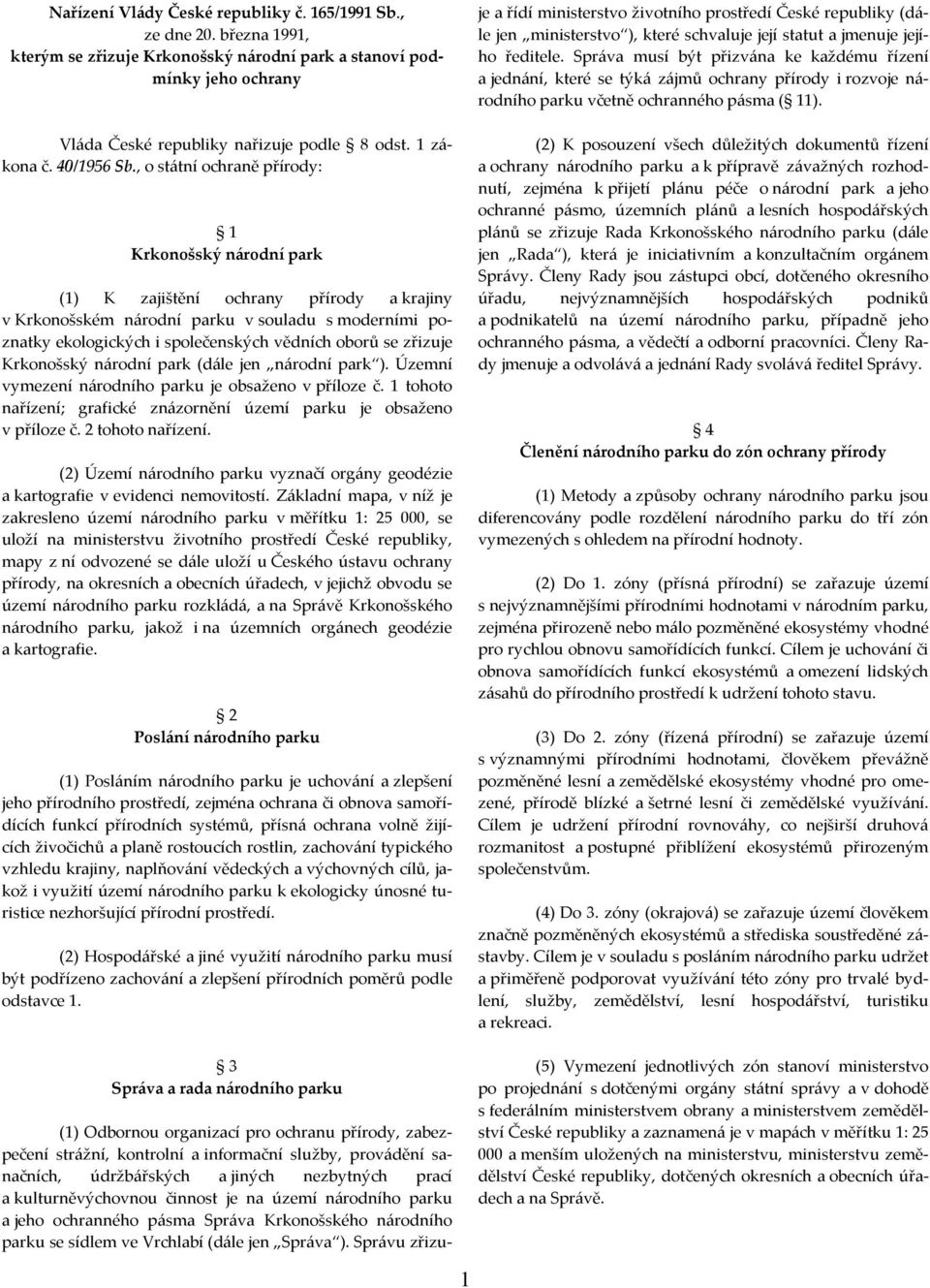 , o státní ochraně přírody: 1 Krkonošský národní park (1) K zajištění ochrany přírody a krajiny v Krkonošském národní parku v souladu s moderními poznatky ekologických i společenských vědních oborů