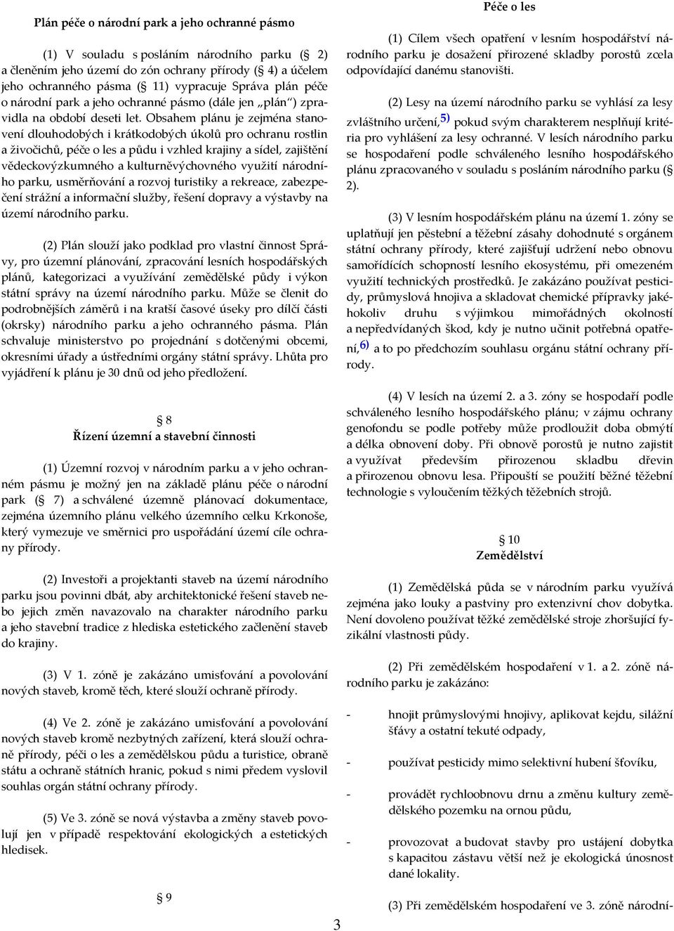 Obsahem plánu je zejména stanovení dlouhodobých i krátkodobých úkolů pro ochranu rostlin a živočichů, péče o les a půdu i vzhled krajiny a sídel, zajištění vědeckovýzkumného a kulturněvýchovného