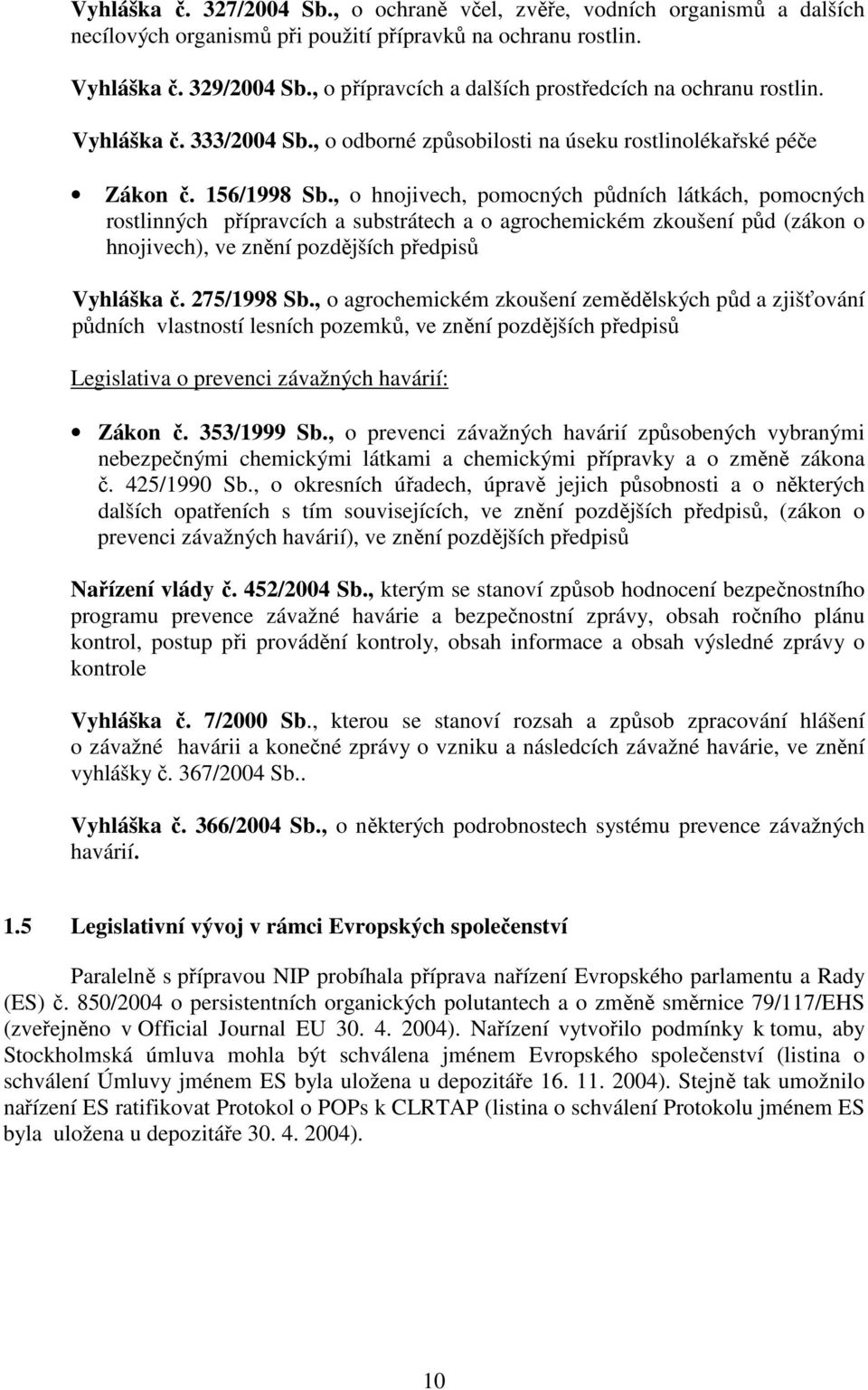 , o hnojivech, pomocných půdních látkách, pomocných rostlinných přípravcích a substrátech a o agrochemickém zkoušení půd (zákon o hnojivech), ve znění pozdějších předpisů Vyhláška č. 275/1998 Sb.