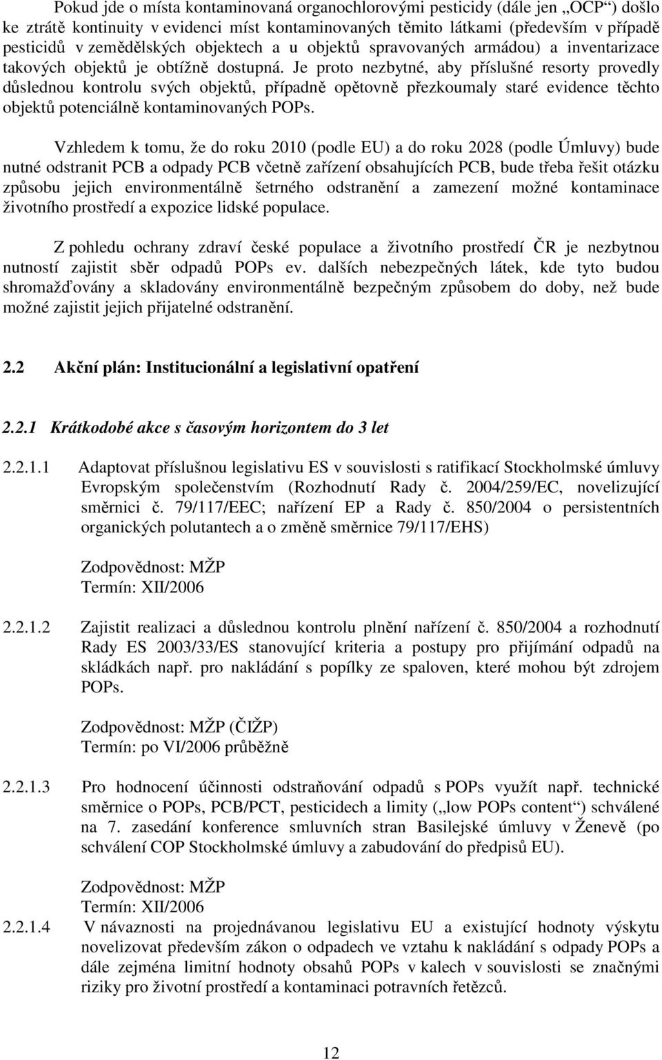 Je proto nezbytné, aby příslušné resorty provedly důslednou kontrolu svých objektů, případně opětovně přezkoumaly staré evidence těchto objektů potenciálně kontaminovaných POPs.