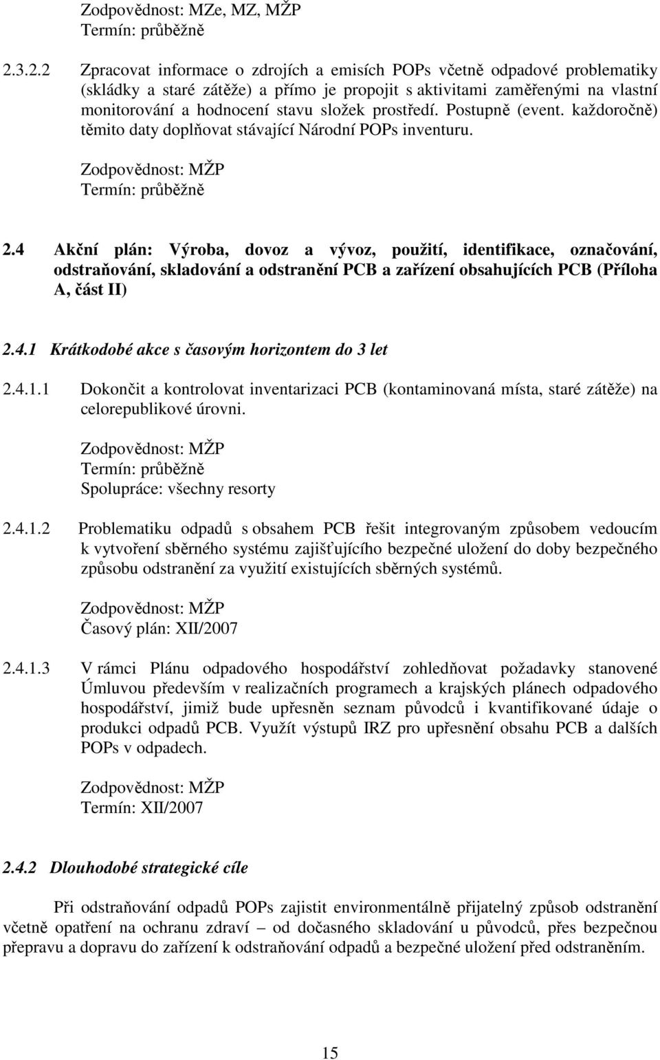 prostředí. Postupně (event. každoročně) těmito daty doplňovat stávající Národní POPs inventuru. 2.