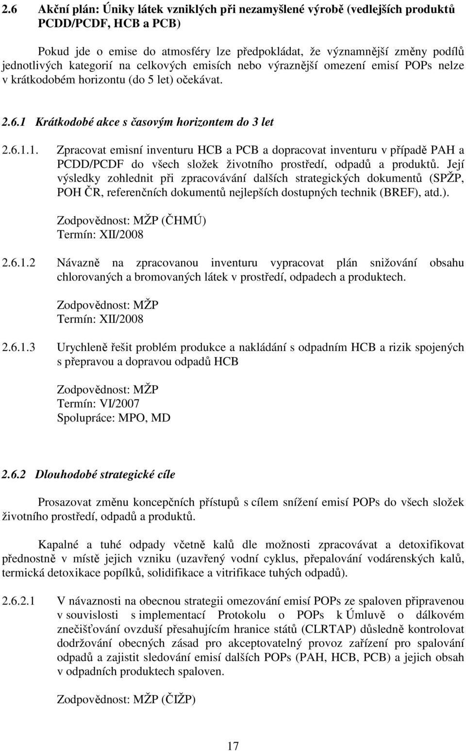 Krátkodobé akce s časovým horizontem do 3 let 2.6.1.1. Zpracovat emisní inventuru HCB a PCB a dopracovat inventuru v případě PAH a PCDD/PCDF do všech složek životního prostředí, odpadů a produktů.