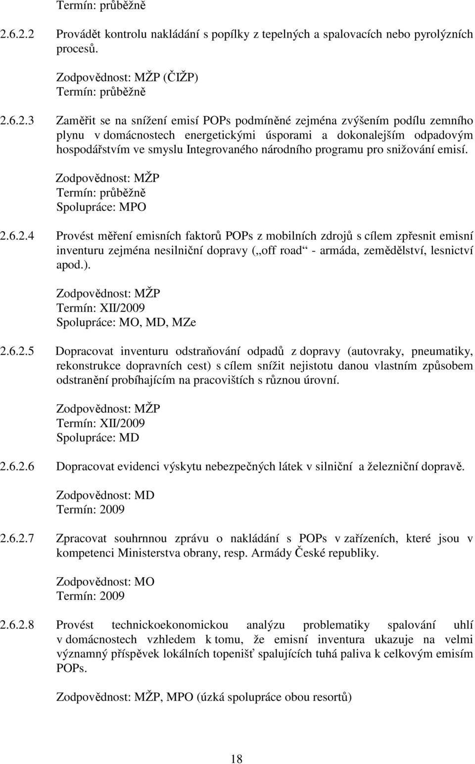 6.2.4 Provést měření emisních faktorů POPs z mobilních zdrojů s cílem zpřesnit emisní inventuru zejména nesilniční dopravy ( off road - armáda, zemědělství, lesnictví apod.).