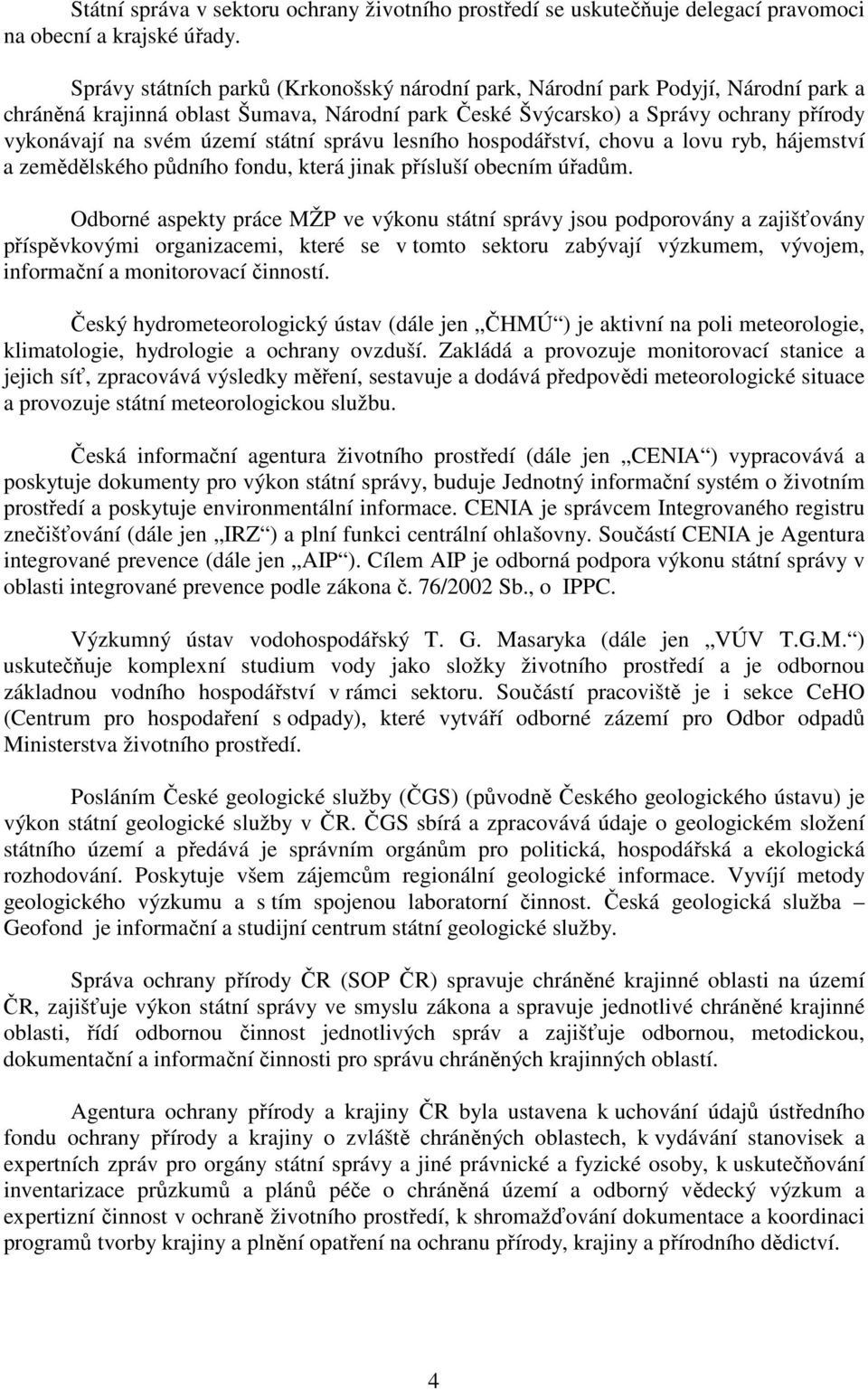 státní správu lesního hospodářství, chovu a lovu ryb, hájemství a zemědělského půdního fondu, která jinak přísluší obecním úřadům.