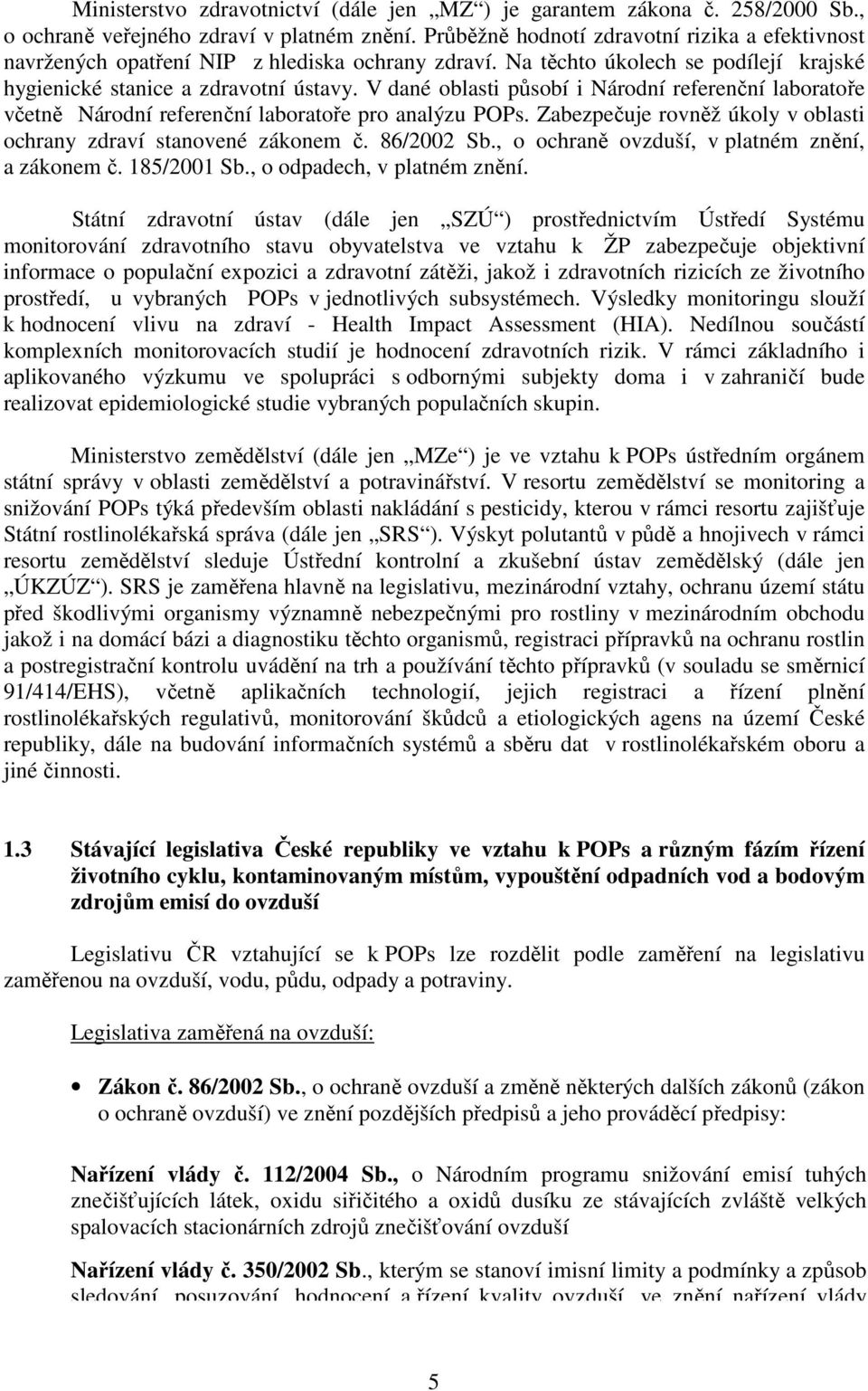 V dané oblasti působí i Národní referenční laboratoře včetně Národní referenční laboratoře pro analýzu POPs. Zabezpečuje rovněž úkoly v oblasti ochrany zdraví stanovené zákonem č. 86/2002 Sb.