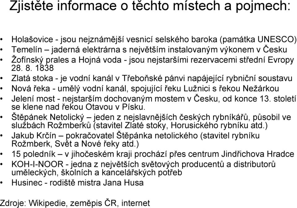 1838 Zlatá stoka - je vodní kanál v Třeboňské pánvi napájející rybniční soustavu Nová řeka - umělý vodní kanál, spojující řeku Luţnici s řekou Neţárkou Jelení most - nejstarším dochovaným mostem v