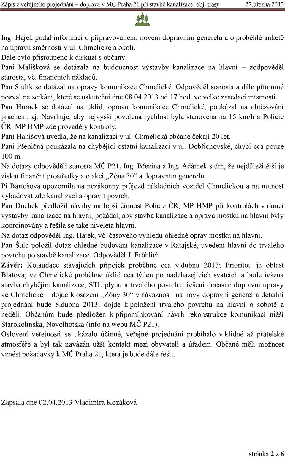 Odpověděl starosta a dále přítomné pozval na setkání, které se uskuteční dne 08.04.2013 od 17 hod. ve velké zasedací místnosti.