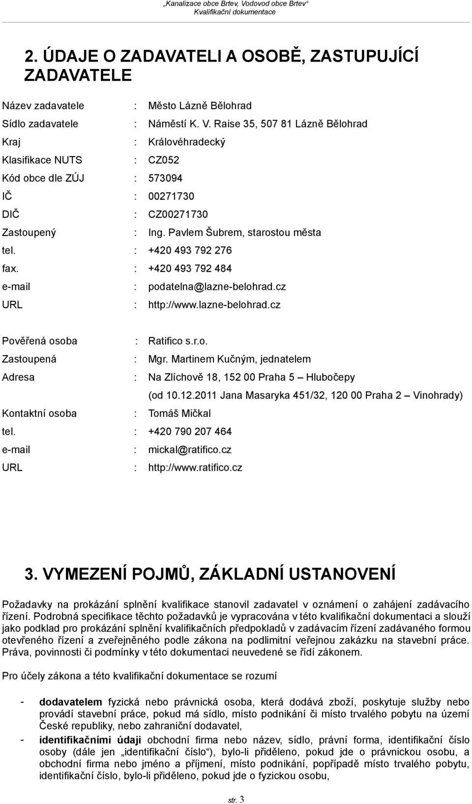 : +420 493 792 276 fax. : +420 493 792 484 e-mail : podatelna@lazne-belohrad.cz URL : http://www.lazne-belohrad.cz Pověřená osoba : Ratifico s.r.o. Zastoupená : Mgr.