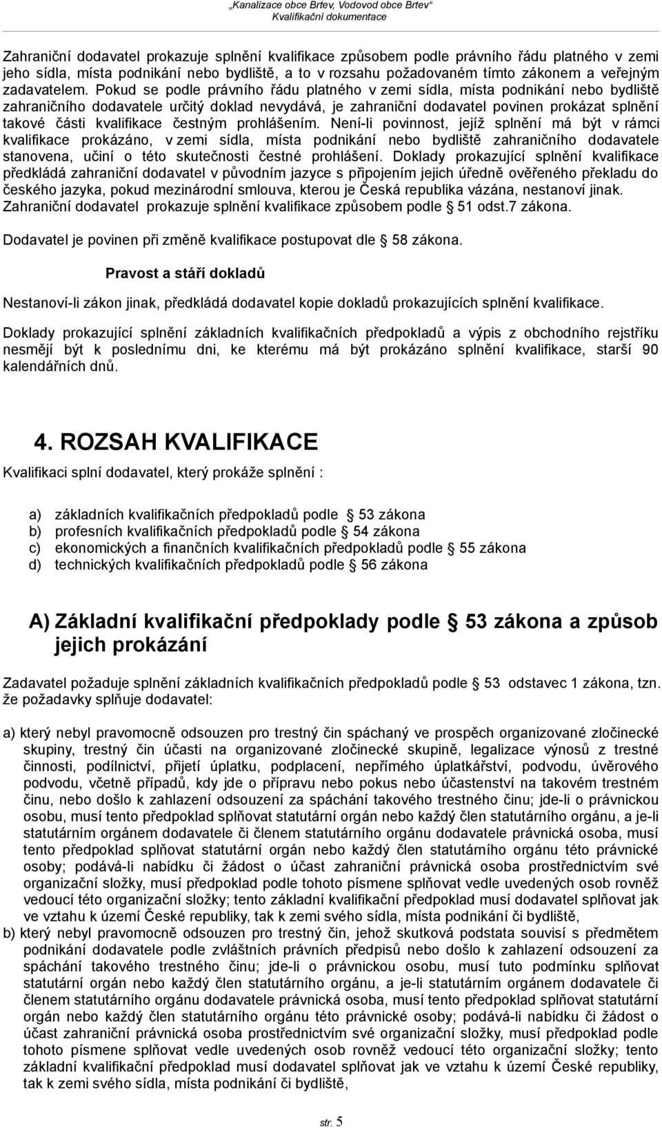 Pokud se podle právního řádu platného v zemi sídla, místa podnikání nebo bydliště zahraničního dodavatele určitý doklad nevydává, je zahraniční dodavatel povinen prokázat splnění takové části