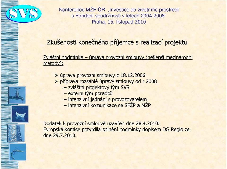 2008 zvláštní projektový tým SVS externí tým poradců intenzivní jednání s provozovatelem intenzivní komunikace