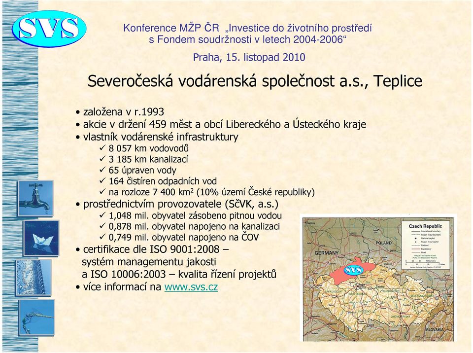 úpraven vody 164 čistíren odpadních vod na rozloze 7 400 km 2 (10% území České republiky) prostřednictvím provozovatele (SčVK, a.s.) 1,048 mil.