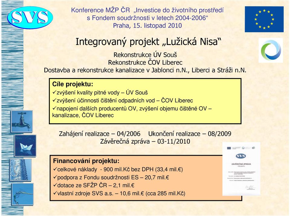 čištěné OV kanalizace, ČOV Liberec Zahájení realizace 04/2006 Ukončení realizace 08/2009 Závěrečná zpráva 03-11/2010 Financování projektu: celkové