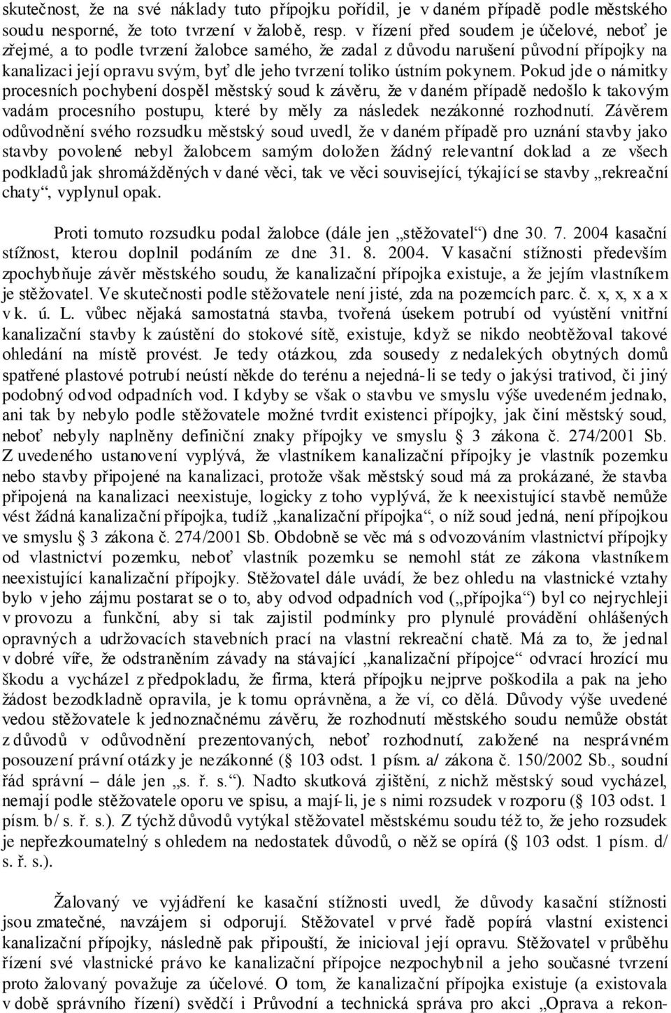 pokynem. Pokud jde o námitky procesních pochybení dospěl městský soud k závěru, že v daném případě nedošlo k takovým vadám procesního postupu, které by měly za následek nezákonné rozhodnutí.