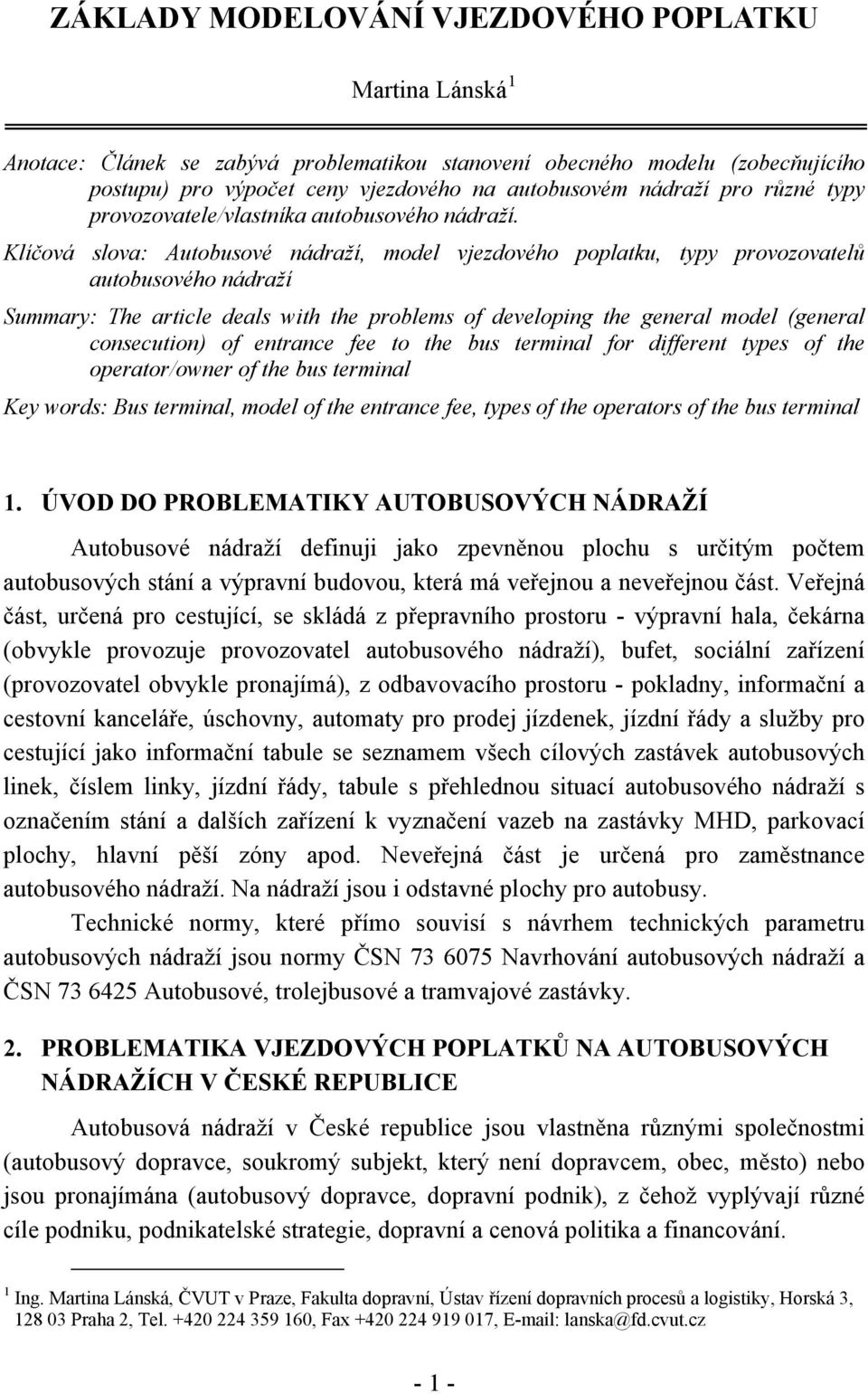 Klíčová slova: Autobusové nádraží, model vjezdového poplatku, typy provozovatelů autobusového nádraží Summary: The article deals with the problems of developing the general model (general
