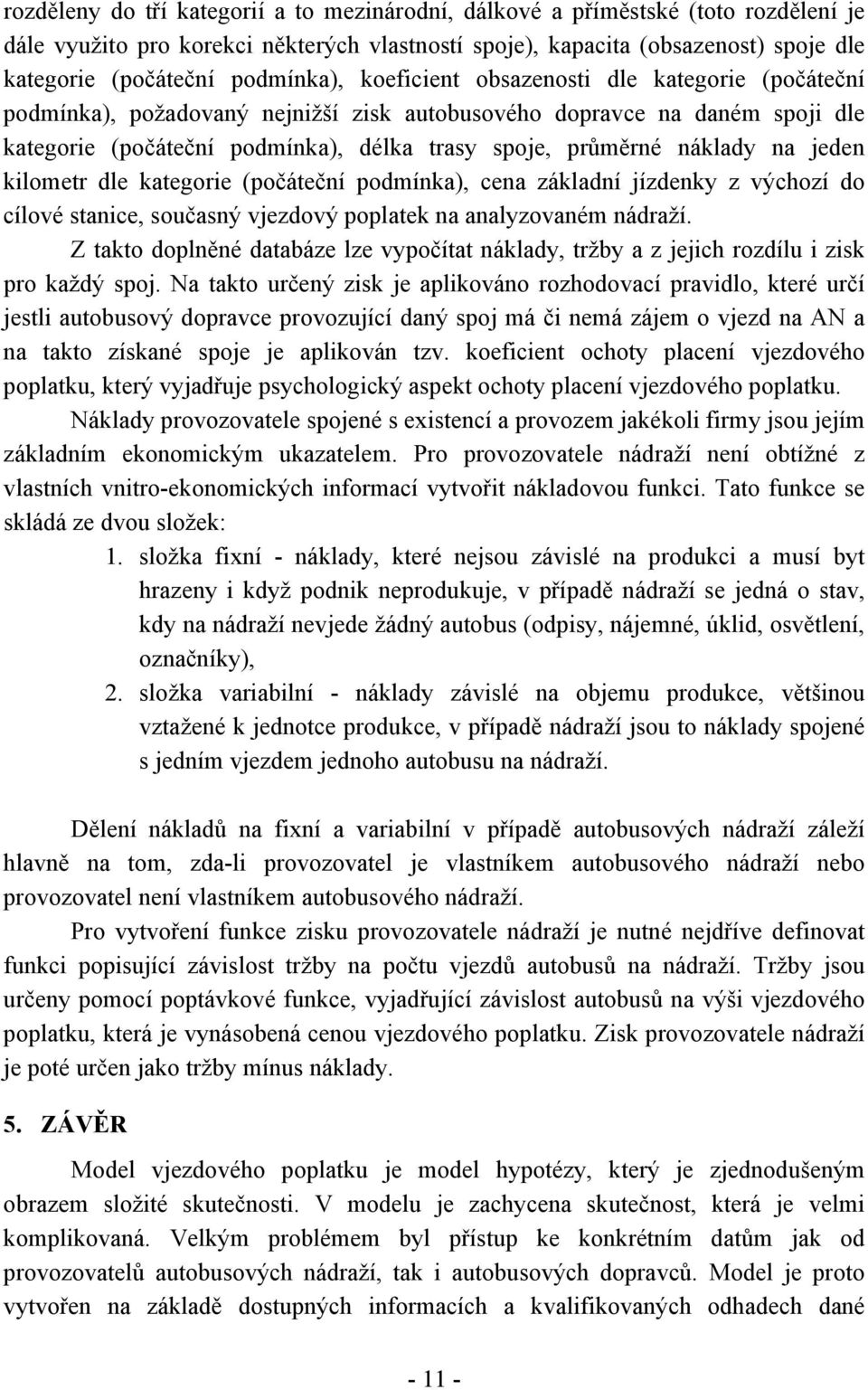 náklady na jeden kilometr dle kategorie (počáteční podmínka), cena základní jízdenky z výchozí do cílové stanice, současný vjezdový poplatek na analyzovaném nádraží.