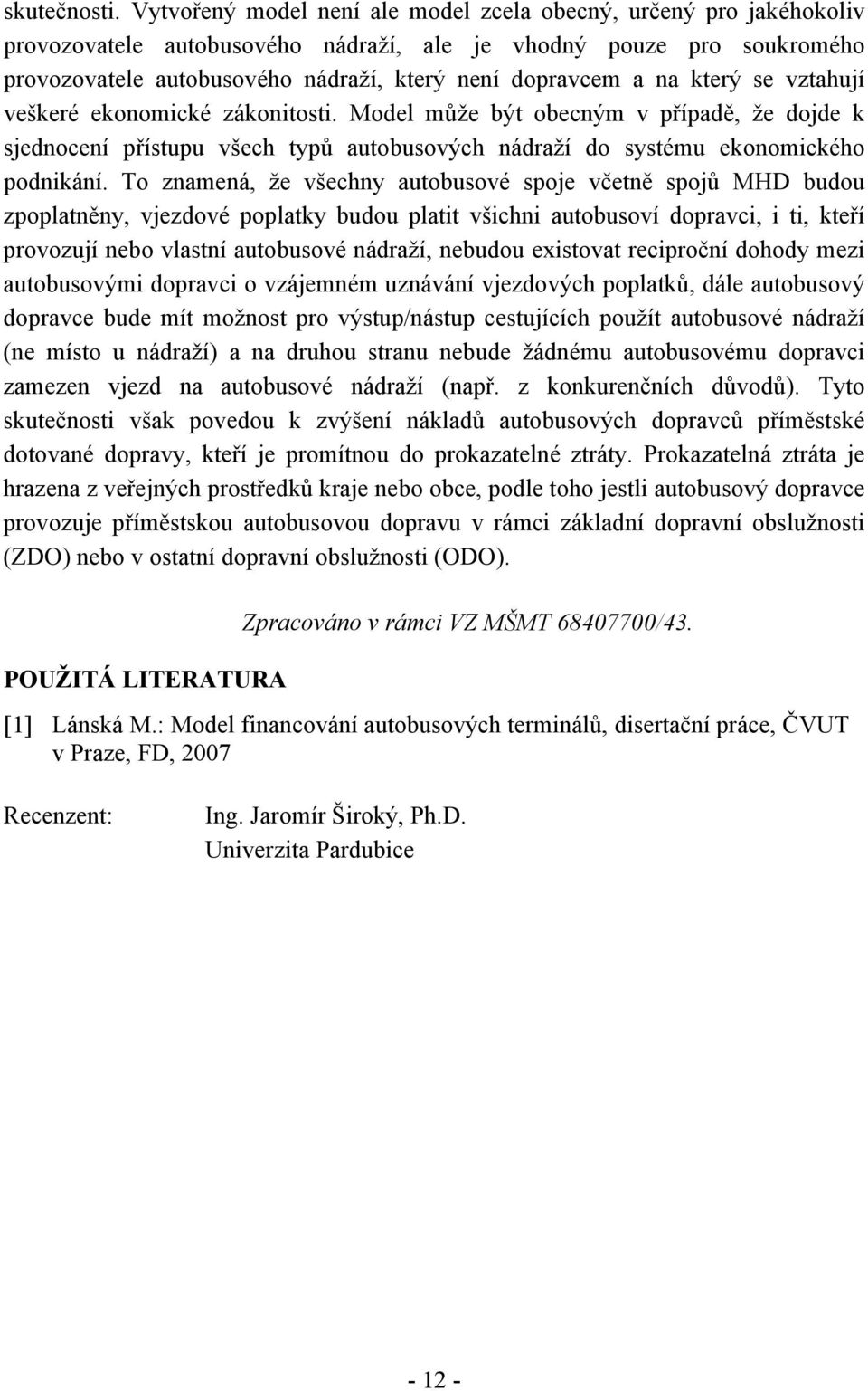 na který se vztahují veškeré ekonomické zákonitosti. Model může být obecným v případě, že dojde k sjednocení přístupu všech typů autobusových nádraží do systému ekonomického podnikání.