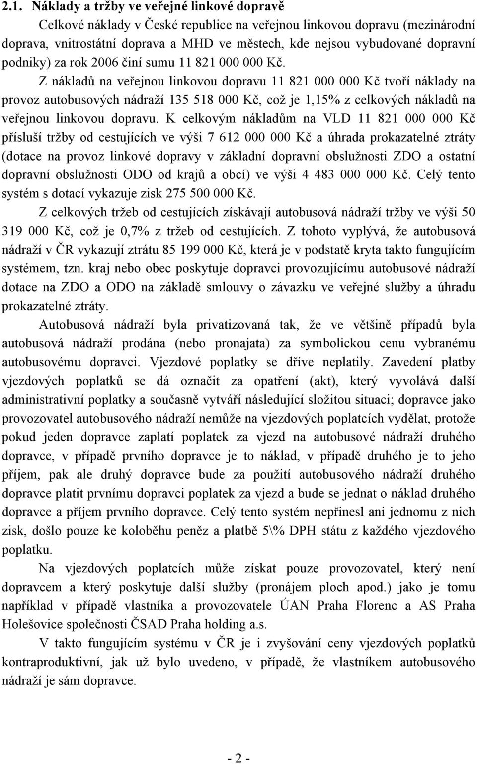 Z nákladů na veřejnou linkovou dopravu 11 821 000 000 Kč tvoří náklady na provoz autobusových nádraží 135 518 000 Kč, což je 1,15% z celkových nákladů na veřejnou linkovou dopravu.