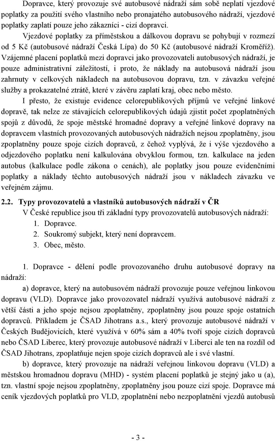Vzájemné placení poplatků mezi dopravci jako provozovateli autobusových nádraží, je pouze administrativní záležitostí, i proto, že náklady na autobusová nádraží jsou zahrnuty v celkových nákladech na