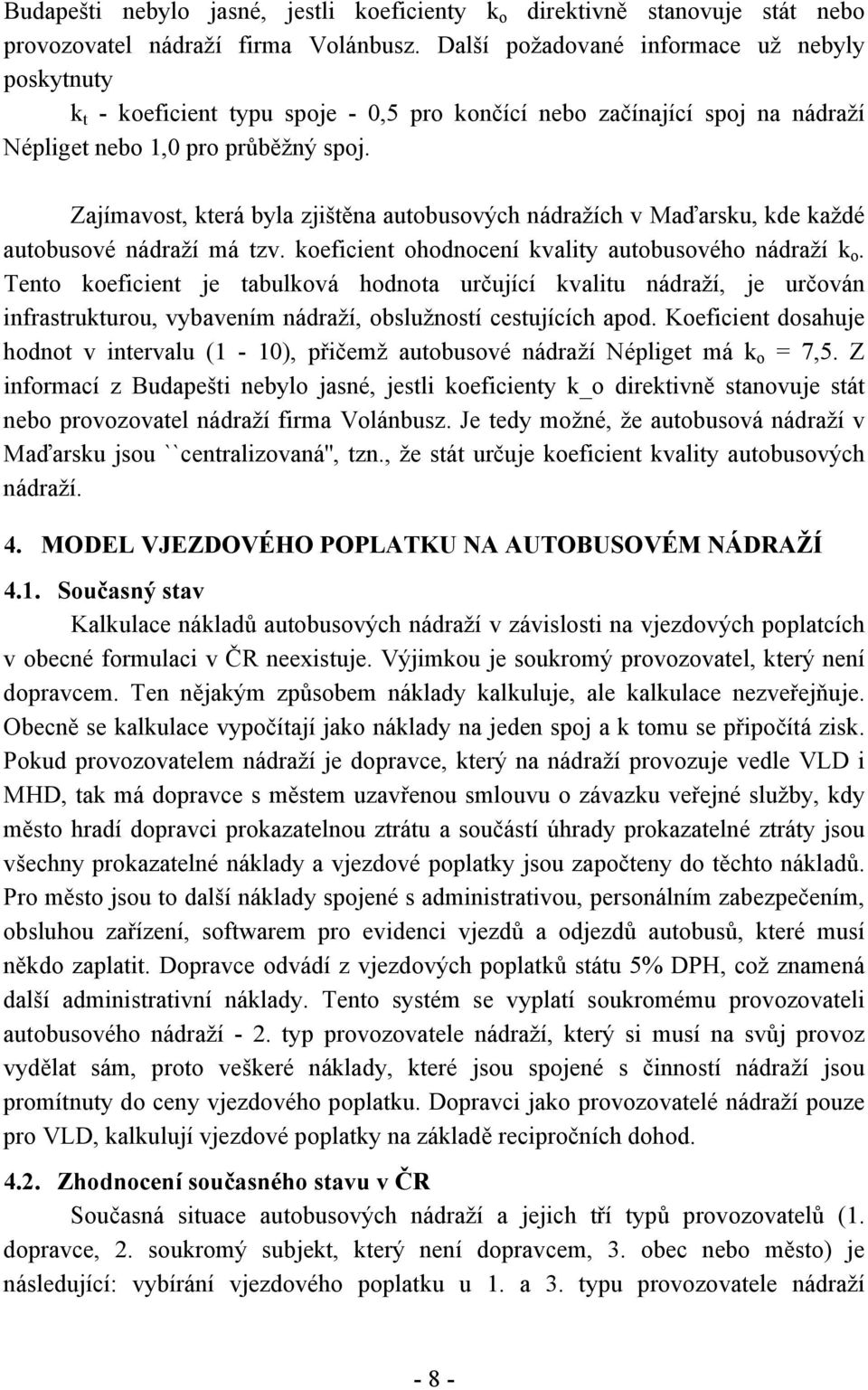 Zajímavost, která byla zjištěna autobusových nádražích v Maďarsku, kde každé autobusové nádraží má tzv. koeficient ohodnocení kvality autobusového nádraží k o.