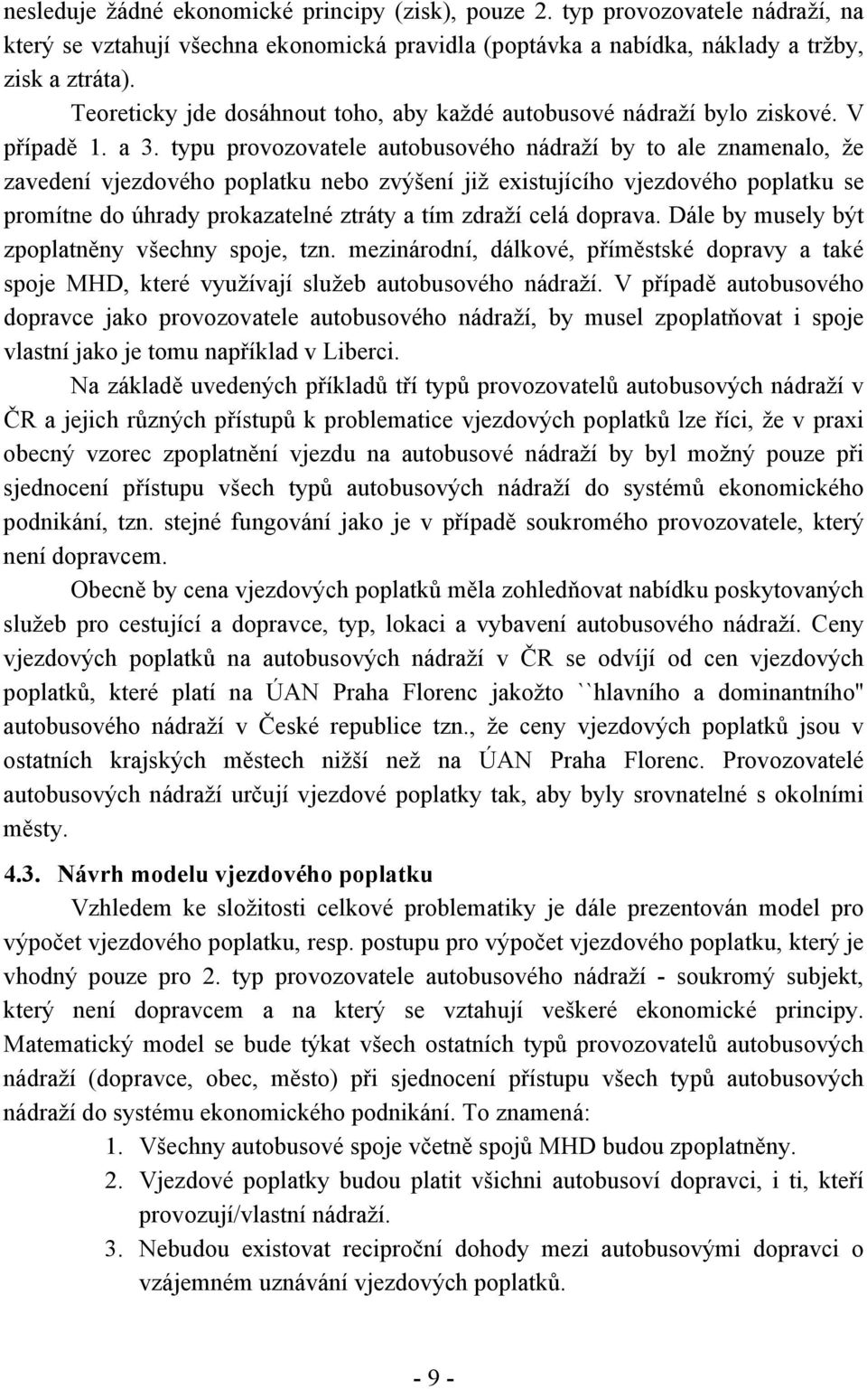 typu provozovatele autobusového nádraží by to ale znamenalo, že zavedení vjezdového poplatku nebo zvýšení již existujícího vjezdového poplatku se promítne do úhrady prokazatelné ztráty a tím zdraží
