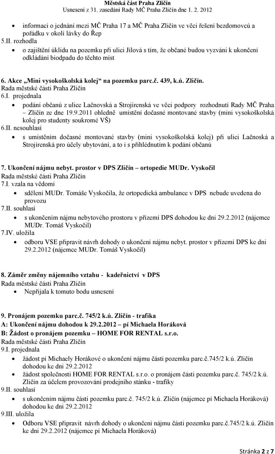 6.I. projednala podání občanů z ulice Lačnovská a Strojírenská ve věci podpory rozhodnutí Rady MČ Praha Zličín ze dne 19.